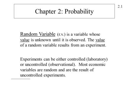 Chapter 2: Probability Random Variable (r.v.) is a variable whose value is unknown until it is observed. The value of a random variable results from an.