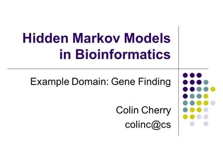 Hidden Markov Models in Bioinformatics Example Domain: Gene Finding Colin Cherry