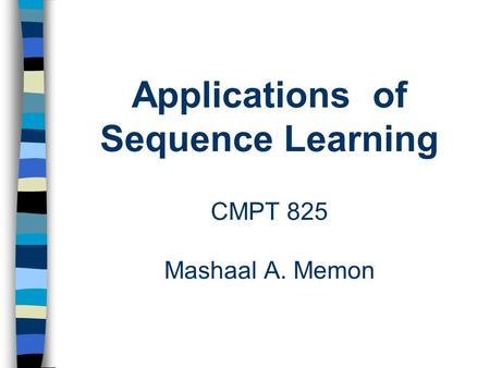 Applications of Sequence Learning CMPT 825 Mashaal A. Memon
