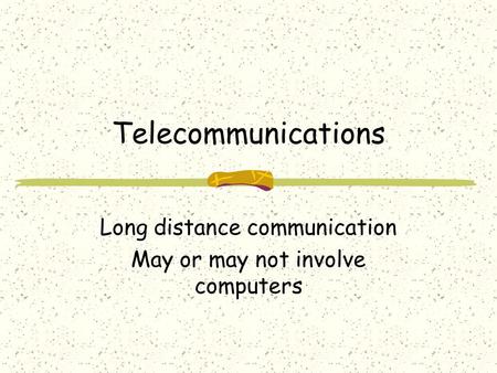 Telecommunications Long distance communication May or may not involve computers.