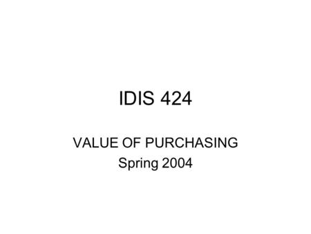 IDIS 424 VALUE OF PURCHASING Spring 2004. How will the company compete in a changing competitive environment? How companies make money: Raise Prices INCREASE.