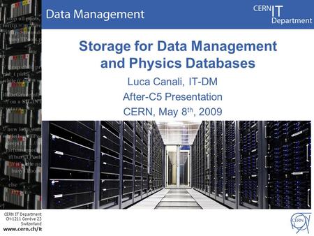 CERN IT Department CH-1211 Genève 23 Switzerland www.cern.ch/i t Storage for Data Management and Physics Databases Luca Canali, IT-DM After-C5 Presentation.