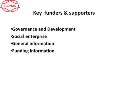 Key funders & supporters Governance and Development Social enterprise General information Funding information.