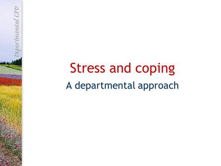 Stress and coping A departmental approach. What is stress? Stress is a negative feeling state which has both psychological and physical components It.