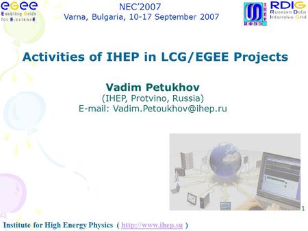 Institute for High Energy Physics (  )http://www.ihep.su NEC’2007 Varna, Bulgaria, 10-17 September 2007 1 Activities of IHEP in LCG/EGEE.