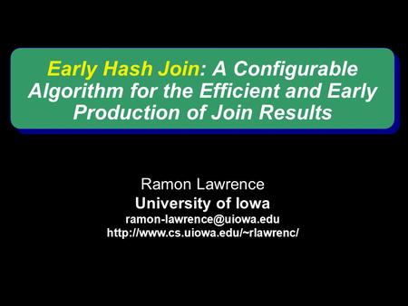 Early Hash Join: A Configurable Algorithm for the Efficient and Early Production of Join Results Ramon Lawrence University of Iowa