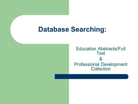 Database Searching: Education Abstracts/Full Text & Professional Development Collection.