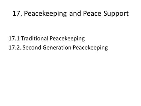 17. Peacekeeping and Peace Support 17.1 Traditional Peacekeeping 17.2. Second Generation Peacekeeping.