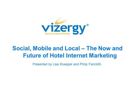 Social, Mobile and Local – The Now and Future of Hotel Internet Marketing Presented by Lisa Klueppel and Philip Faircloth.