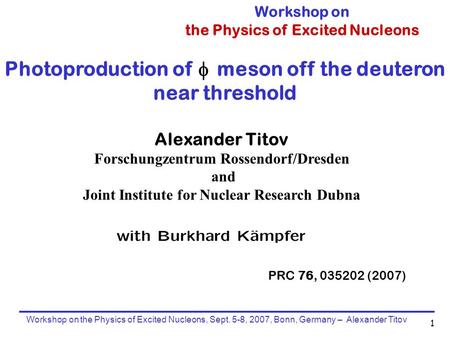 Workshop on the Physics of Excited Nucleons, Sept. 5-8, 2007, Bonn, Germany – Alexander Titov 1 Alexander Titov Forschungzentrum Rossendorf/Dresden and.