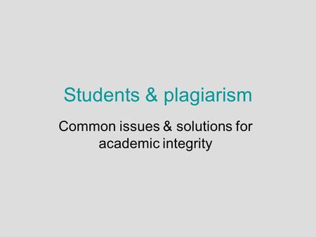 Students & plagiarism Common issues & solutions for academic integrity.