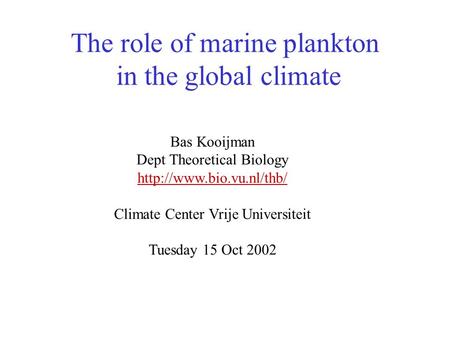 The role of marine plankton in the global climate Bas Kooijman Dept Theoretical Biology  Climate Center Vrije Universiteit Tuesday.