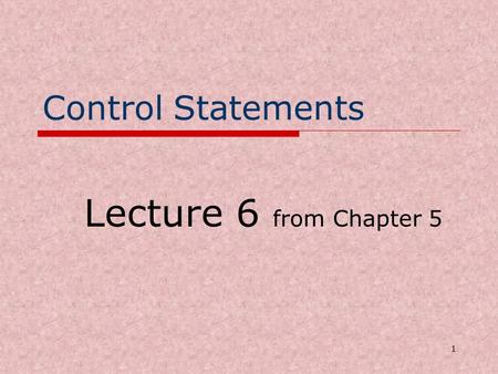 1 Control Statements Lecture 6 from Chapter 5. 2 Three principles of OOP- Encapsulation Encapsulation allows changes to code to be more easily made. It.