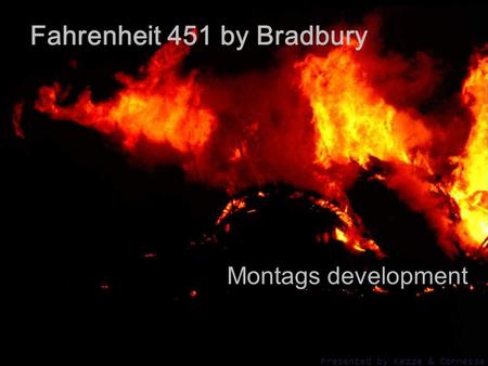 Fahrenheit 451 by Bradbury Montags development Presented by Kezze & Cornesse.