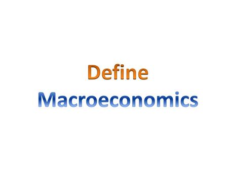 The study of the behavior and decision making of the entire economy Examines major trends for the economy as a whole.