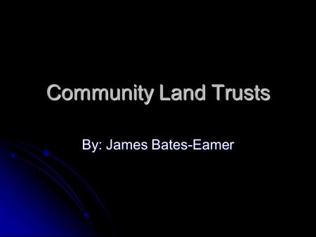 Community Land Trusts By: James Bates-Eamer. What is a Land Trust? A land trust is a private, non-profit conservation organization formed to protect land.