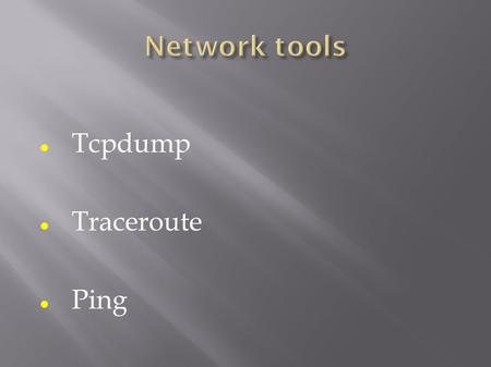 Tcpdump Traceroute Ping. A packet tracing tool  Works on various host platforms  Captures packets going through a certain network interface  Shows.