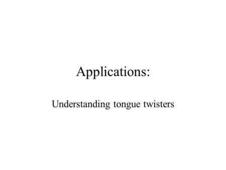 Applications: Understanding tongue twisters. Sue sells sea shells by the sea shore Why is this so hard to say? –S = voiceless alveolar fricative –SH =