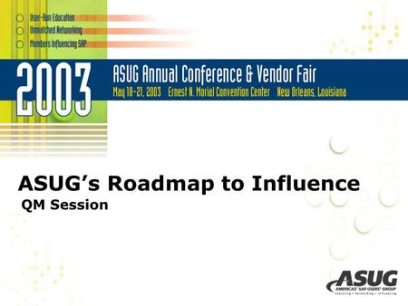 ASUG’s Roadmap to Influence QM Session. What Influence used to be... Submit written development requests to ASUG ASUG spent considerable resources organizing.