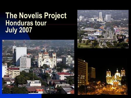 6/1/20151 The Novelis Project Honduras tour July 2007.