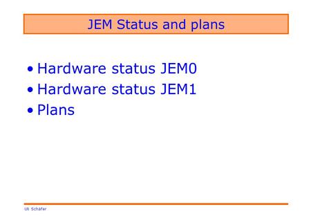 Uli Schäfer JEM Status and plans Hardware status JEM0 Hardware status JEM1 Plans.