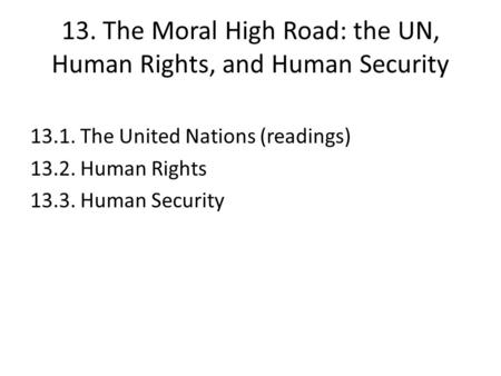 13. The Moral High Road: the UN, Human Rights, and Human Security 13.1. The United Nations (readings) 13.2. Human Rights 13.3. Human Security.