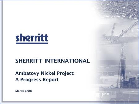 4/16/2017 SHERRITT INTERNATIONAL Ambatovy Nickel Project: A Progress Report March 2008.