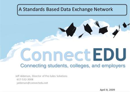 A Standards Based Data Exchange Network Jeff Alderson, Director of Pre-Sales Solutions 617-532-3008 April 8, 2009.