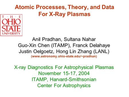 Atomic Processes, Theory, and Data For X-Ray Plasmas Anil Pradhan, Sultana Nahar Guo-Xin Chen (ITAMP), Franck Delahaye Justin Oelgoetz, Hong Lin Zhang.