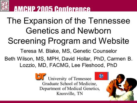 AMCHP 2005 Conference The Expansion of the Tennessee Genetics and Newborn Screening Program and Website Teresa M. Blake, MS, Genetic Counselor Beth Wilson,