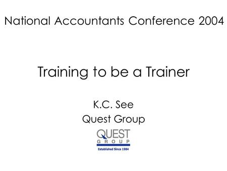 Training to be a Trainer K.C. See Quest Group National Accountants Conference 2004.