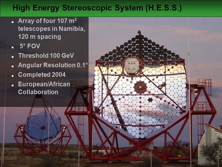  Jim Hinton 2006 High Energy Stereoscopic System (H.E.S.S.)  Array of four 107 m 2 telescopes in Namibia, 120 m spacing  5° FOV  Threshold 100 GeV.