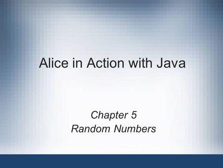 Alice in Action with Java Chapter 5 Random Numbers.