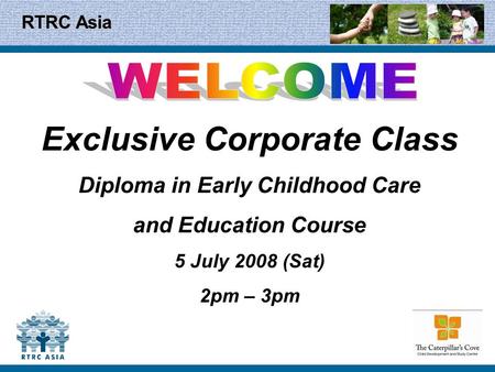 RTRC Asia Exclusive Corporate Class Diploma in Early Childhood Care and Education Course 5 July 2008 (Sat) 2pm – 3pm.