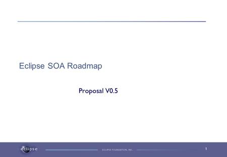 1 Eclipse SOA Roadmap Proposal V0.5. 2 Change History VersionDateChanged 0.12009-07-13N/a 0.22009-07-15- 0.32009-07-30Merge of first two milestones Update.