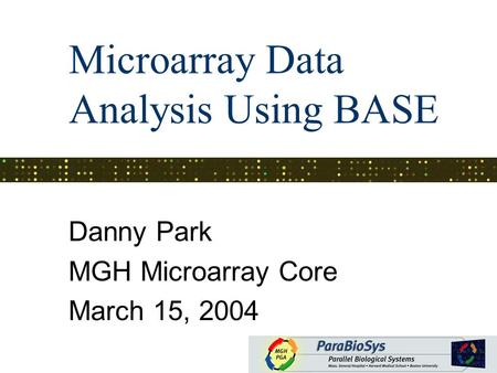 Microarray Data Analysis Using BASE Danny Park MGH Microarray Core March 15, 2004.