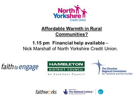 Affordable Warmth in Rural Communities? 1.15 pm Financial help available – Nick Marshall of North Yorkshire Credit Union.