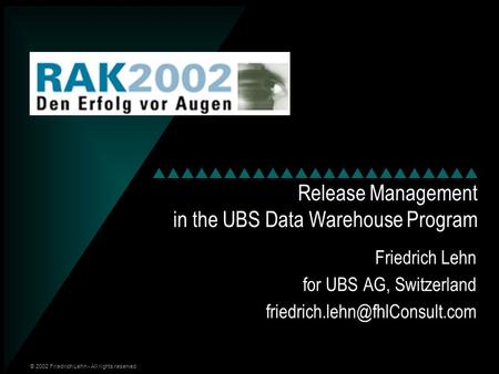 © 2002 Friedrich Lehn - All rights reserved Release Management in the UBS Data Warehouse Program Friedrich Lehn for UBS AG, Switzerland