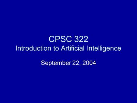 CPSC 322 Introduction to Artificial Intelligence September 22, 2004.