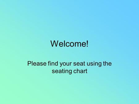 Welcome! Please find your seat using the seating chart.