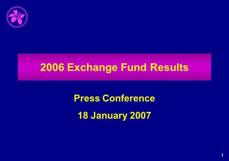 1 2006 Exchange Fund Results Press Conference 18 January 2007.