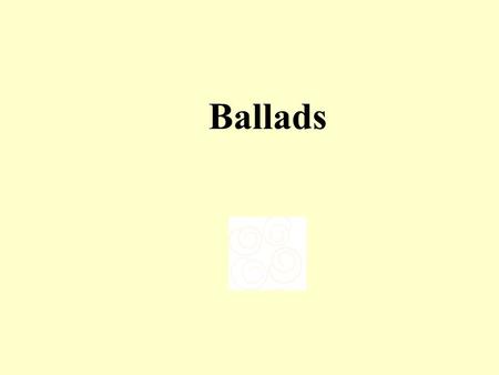 Ballads. Background: ballads are songs that tell a story popular in England and Scotland popular among the common people sung by minstrels most composers.