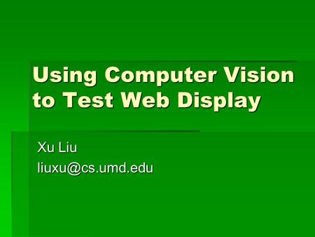 Using Computer Vision to Test Web Display Xu Liu