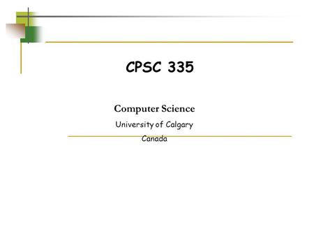 CPSC 335 Computer Science University of Calgary Canada.