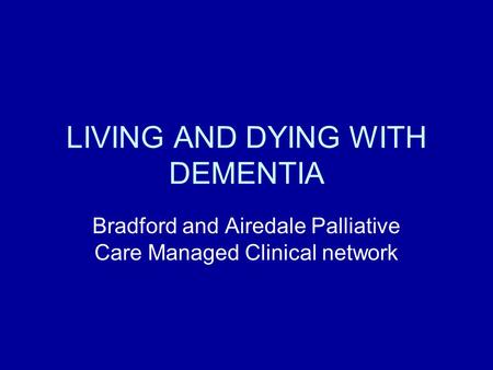 LIVING AND DYING WITH DEMENTIA