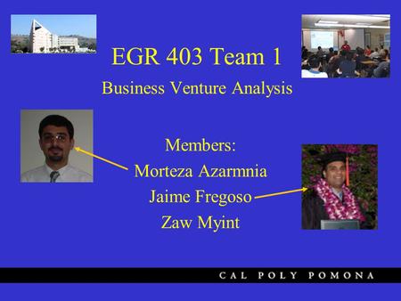 EGR 403 Team 1 Business Venture Analysis Members: Morteza Azarmnia Jaime Fregoso Zaw Myint.