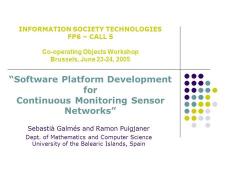“Software Platform Development for Continuous Monitoring Sensor Networks” Sebastià Galmés and Ramon Puigjaner Dept. of Mathematics and Computer Science.