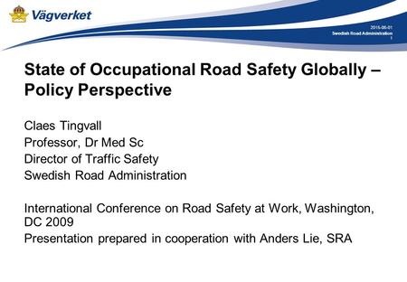 1 2015-06-01 Swedish Road Administration State of Occupational Road Safety Globally – Policy Perspective Claes Tingvall Professor, Dr Med Sc Director of.