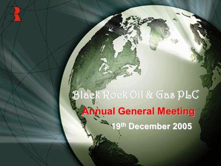 Black Rock Oil & Gas PLC Annual General Meeting 19 th December 2005.