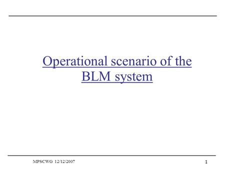 MPSCWG 12/12/2007 1 Operational scenario of the BLM system.